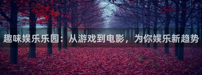 125123.赢彩天彩天下：趣味娱乐乐园：从游戏到电影，为你娱乐新趋势